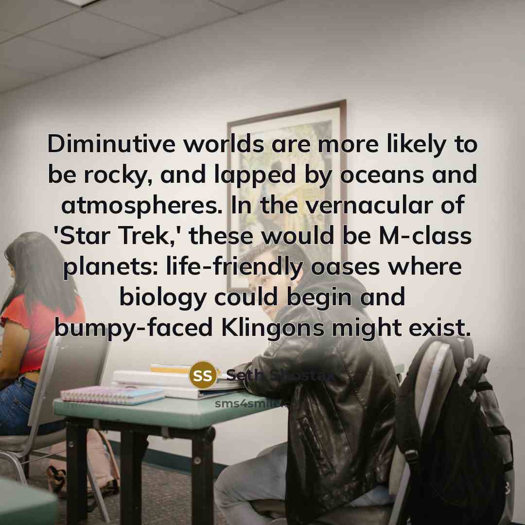 “Diminutive worlds are more likely to be rocky, and lapped…” quote by Seth Shostak