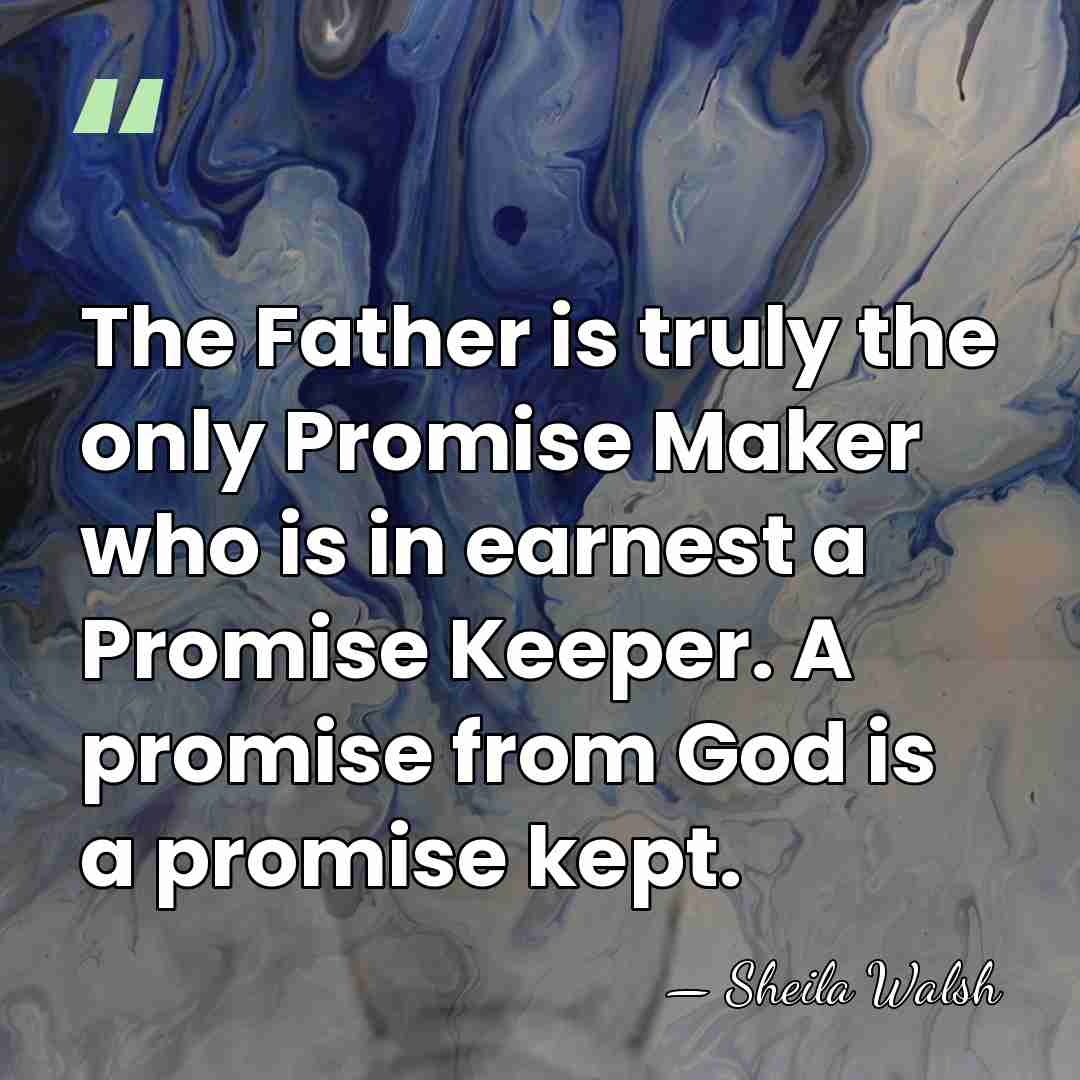 The Father is truly the only Promise Maker who is in earnest&hellip; - Sheila Walsh