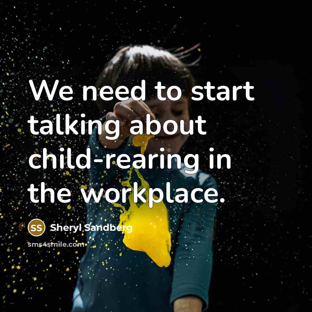 “We need to start talking about child-rearing in the workplace.…” quote by Sheryl Sandberg