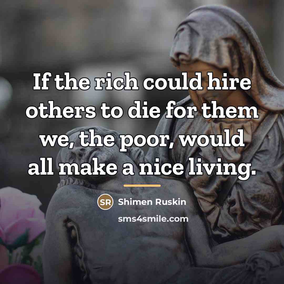 “If the rich could hire others to die for them…” quote by Shimen Ruskin
