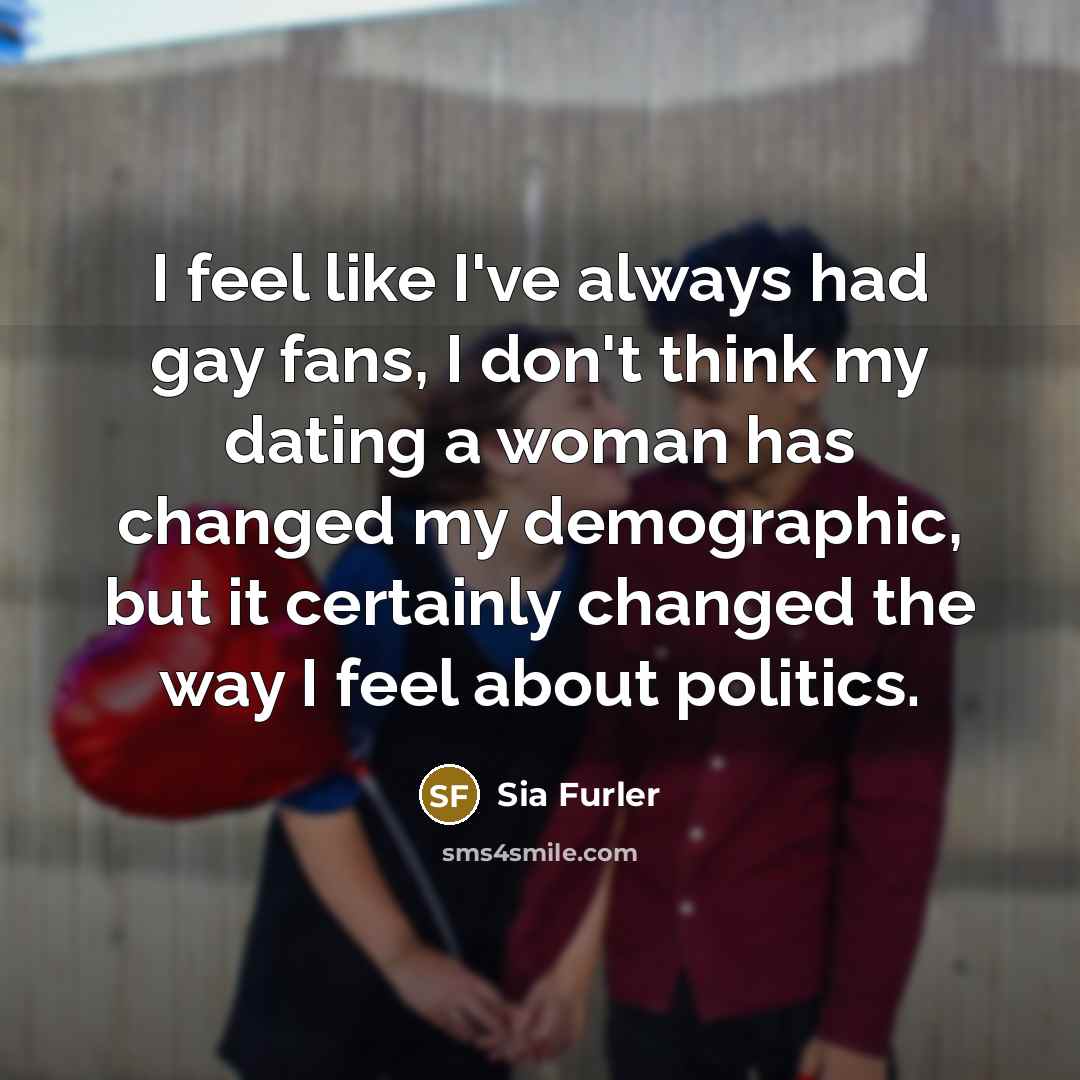 “I feel like I've always had gay fans, I don't…” quote by Sia Furler