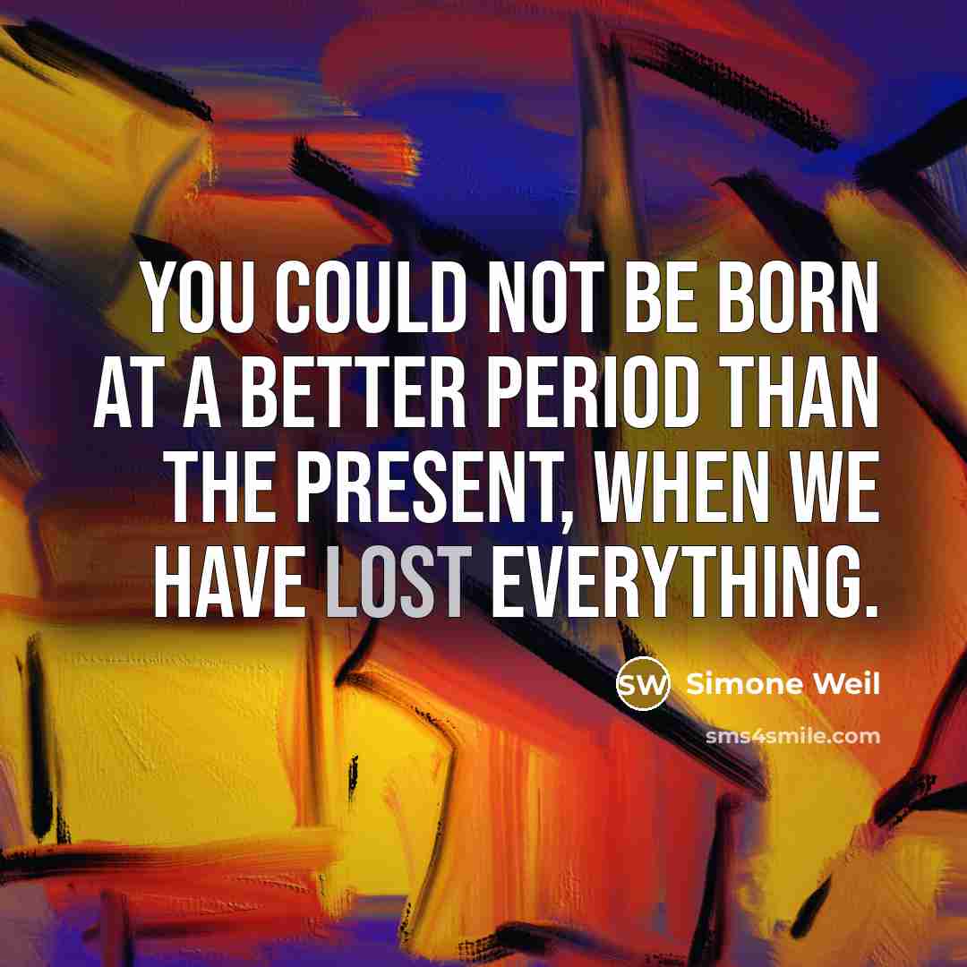“You could not be born at a better period than…” quote by Simone Weil