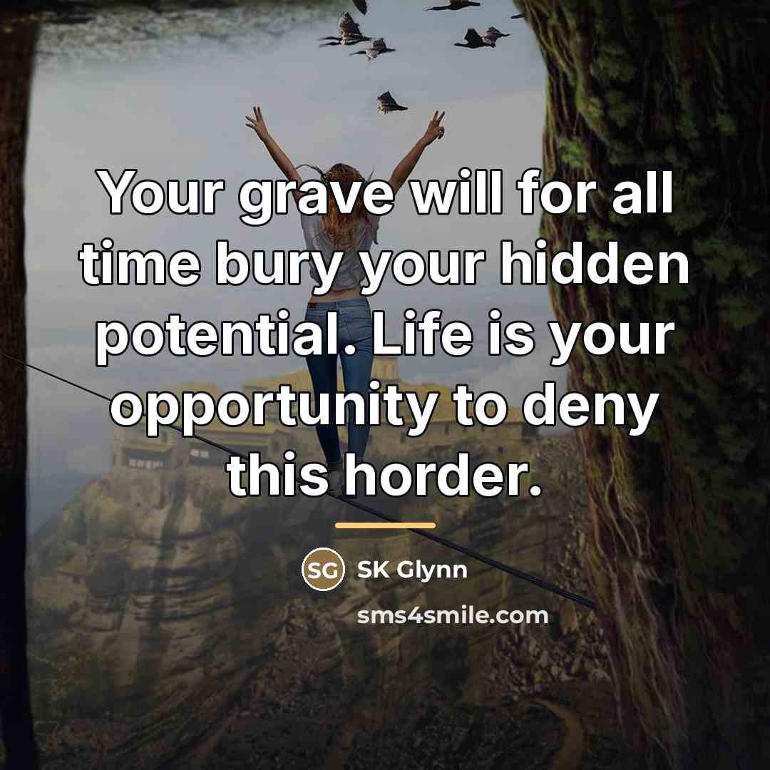“Your grave will for all time bury your hidden potential.…” quote by SK Glynn