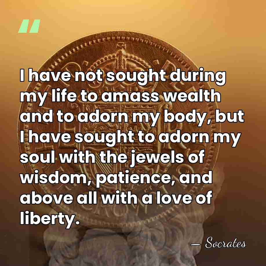 I have not sought during my life to amass wealth and to&hellip; - Socrates