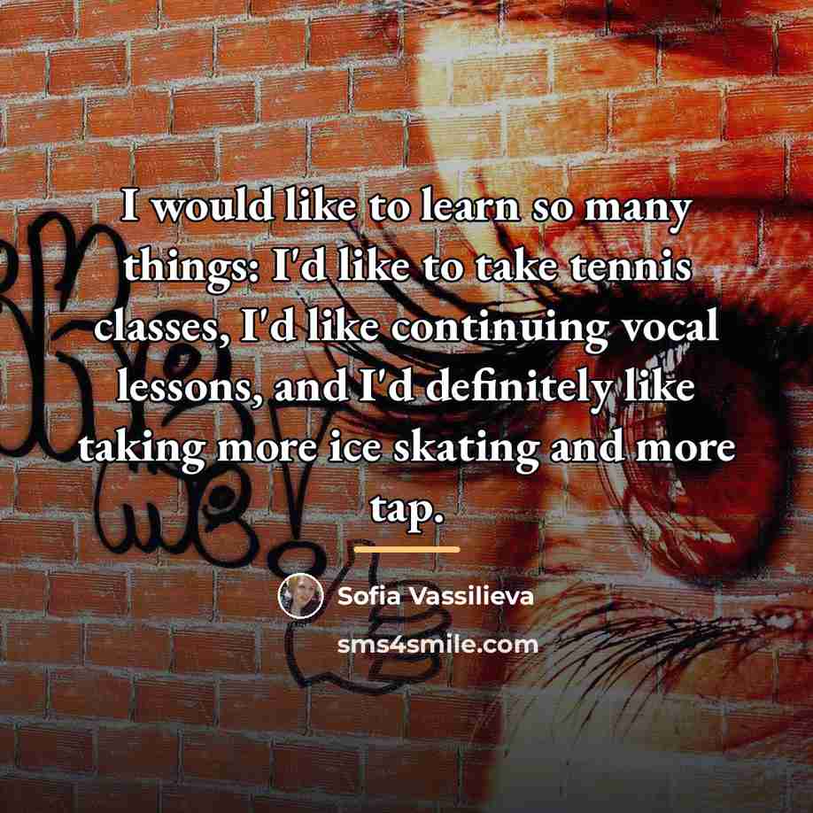 “I would like to learn so many things: I'd like…” quote by Sofia Vassilieva