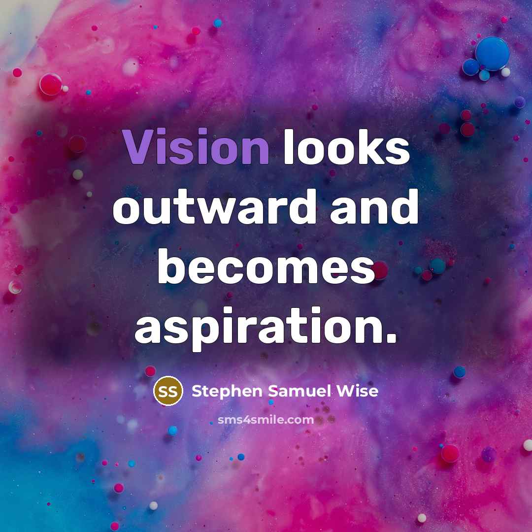 “Vision looks outward and becomes aspiration.…” quote by Stephen Samuel Wise