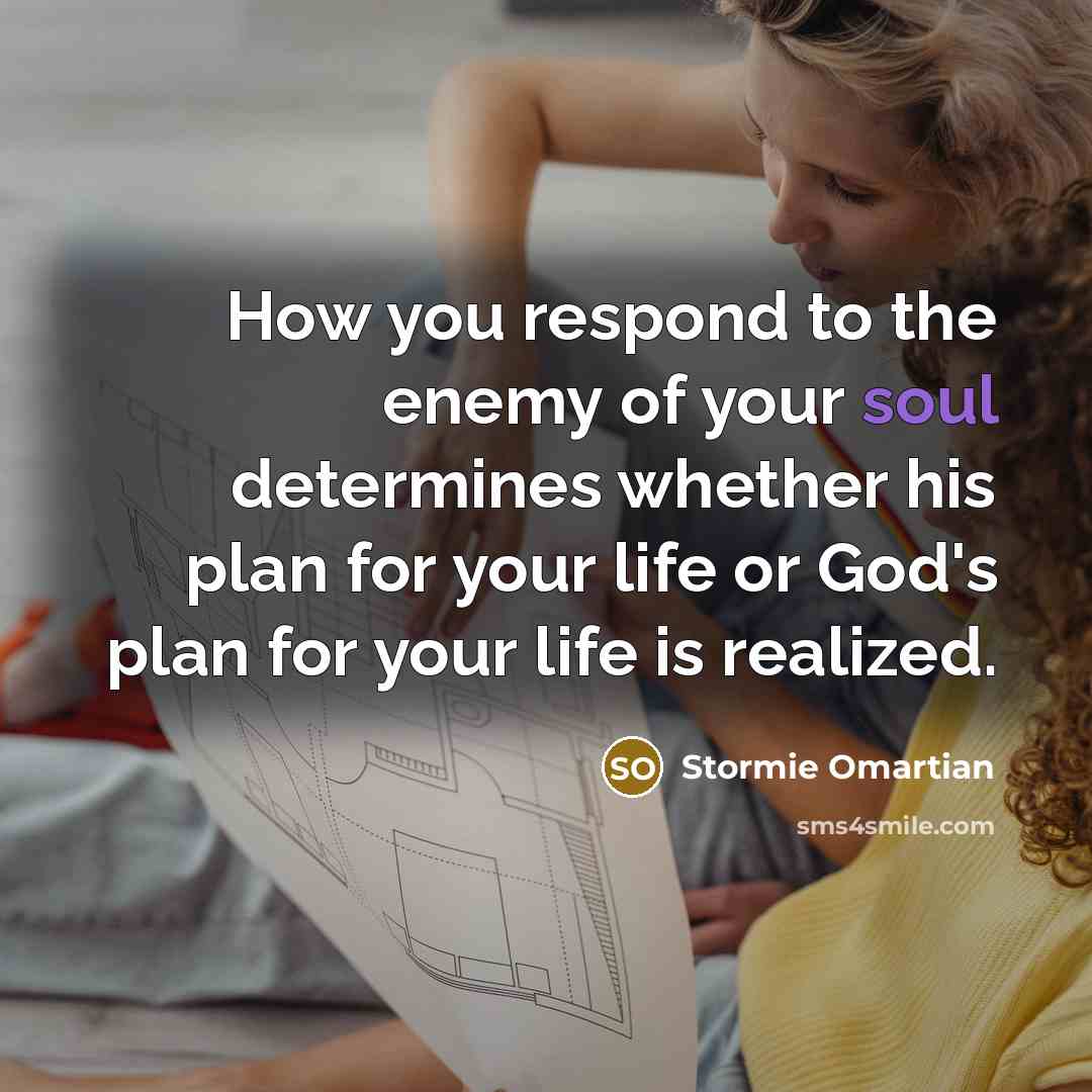 “How you respond to the enemy of your soul determines…” quote by Stormie Omartian