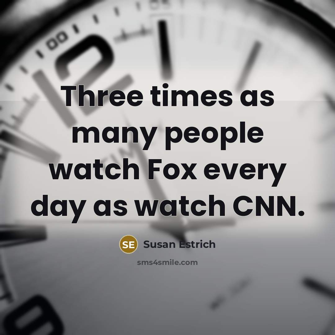 “Three times as many people watch Fox every day as…” quote by Susan Estrich