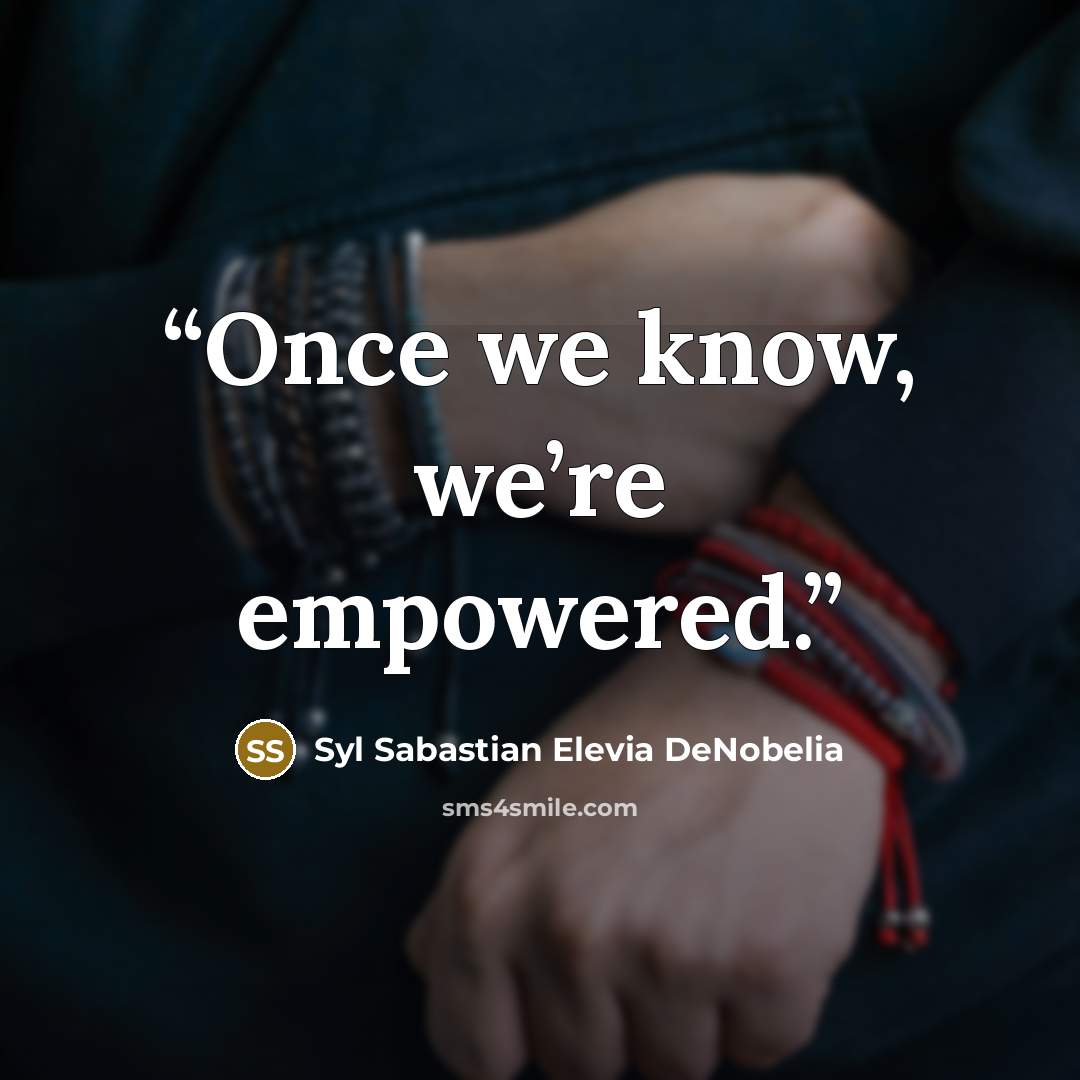 “Once we know, we’re empowered.” quote by Syl Sabastian Elevia DeNobelia