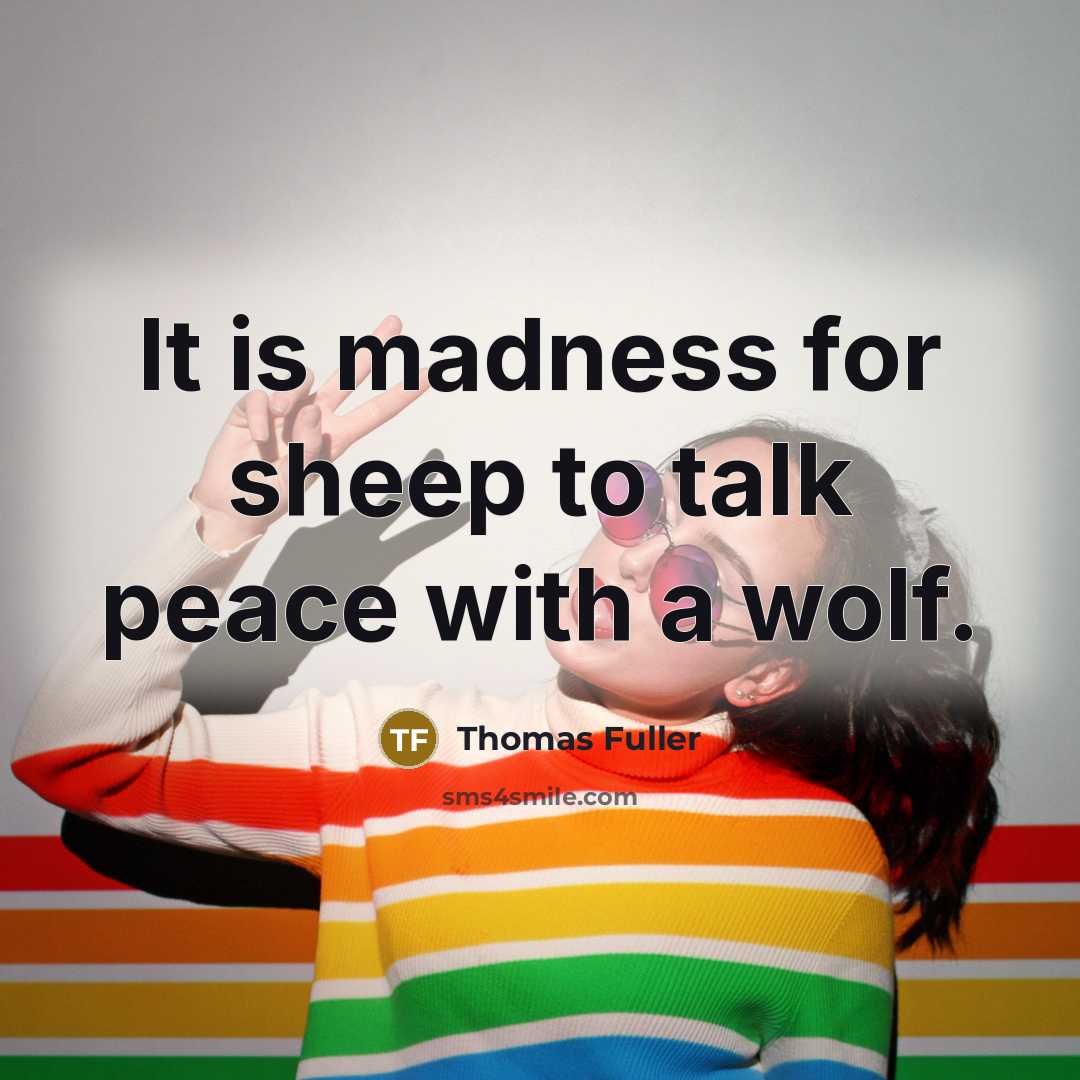 “It is madness for sheep to talk peace with a wolf.” quote by Thomas Fuller