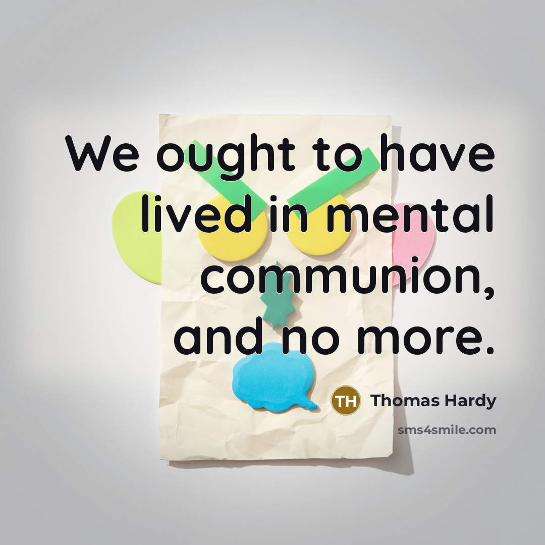“We ought to have lived in mental communion, and no…” quote by Thomas Hardy