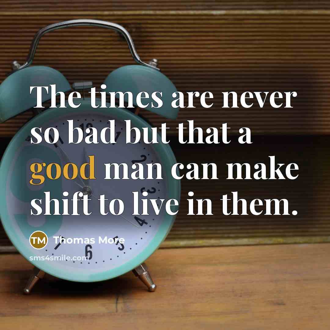 “The times are never so bad but that a good…” quote by Thomas More