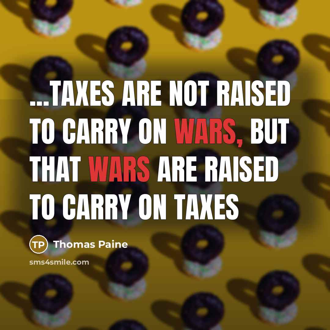 “...taxes are not raised to carry on wars, but that…” quote by Thomas Paine