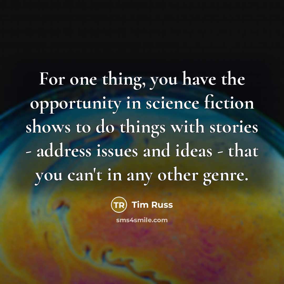 “For one thing, you have the opportunity in science fiction…” quote by Tim Russ