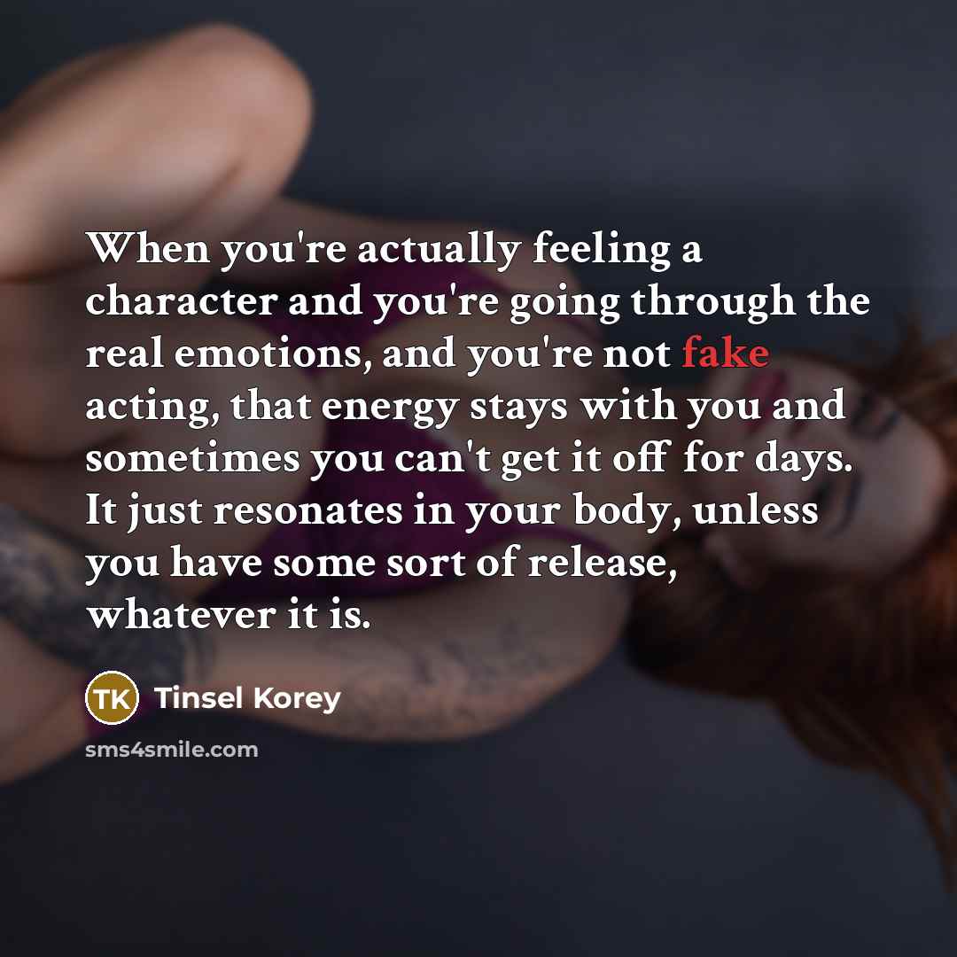 “When you're actually feeling a character and you're going through…” quote by Tinsel Korey