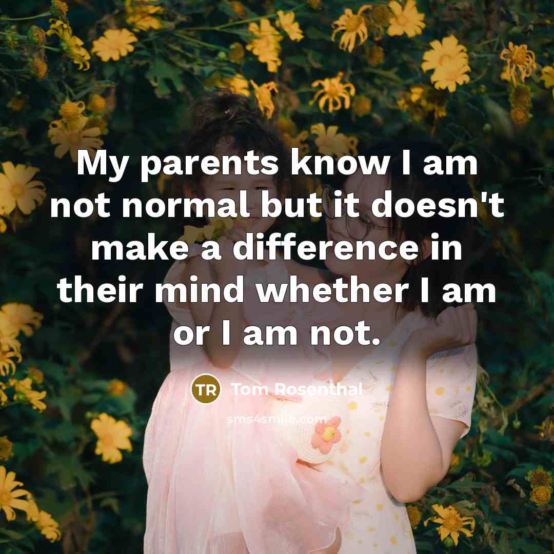 “My parents know I am not normal but it doesn't…” quote by Tom Rosenthal