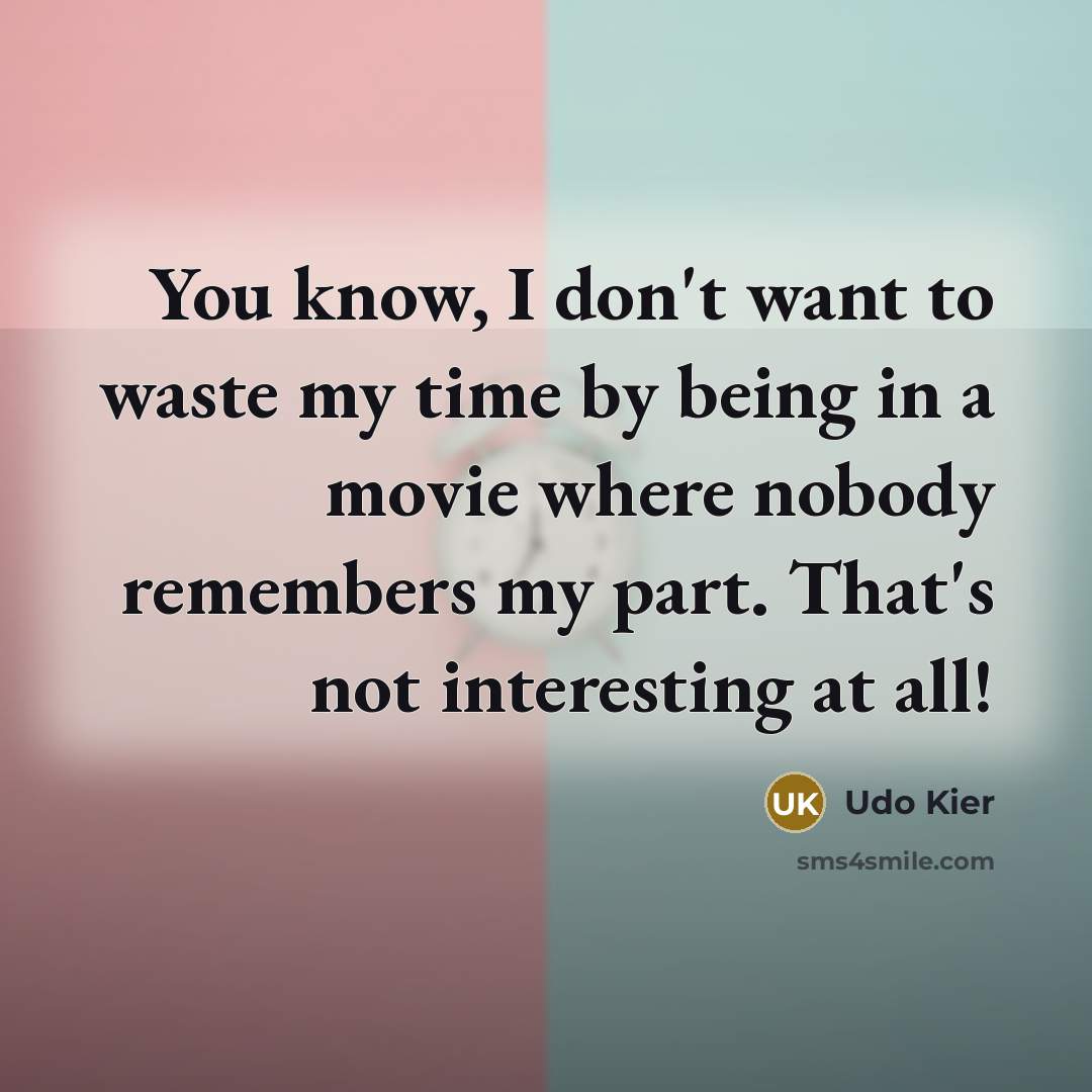 “You know, I don't want to waste my time by…” quote by Udo Kier