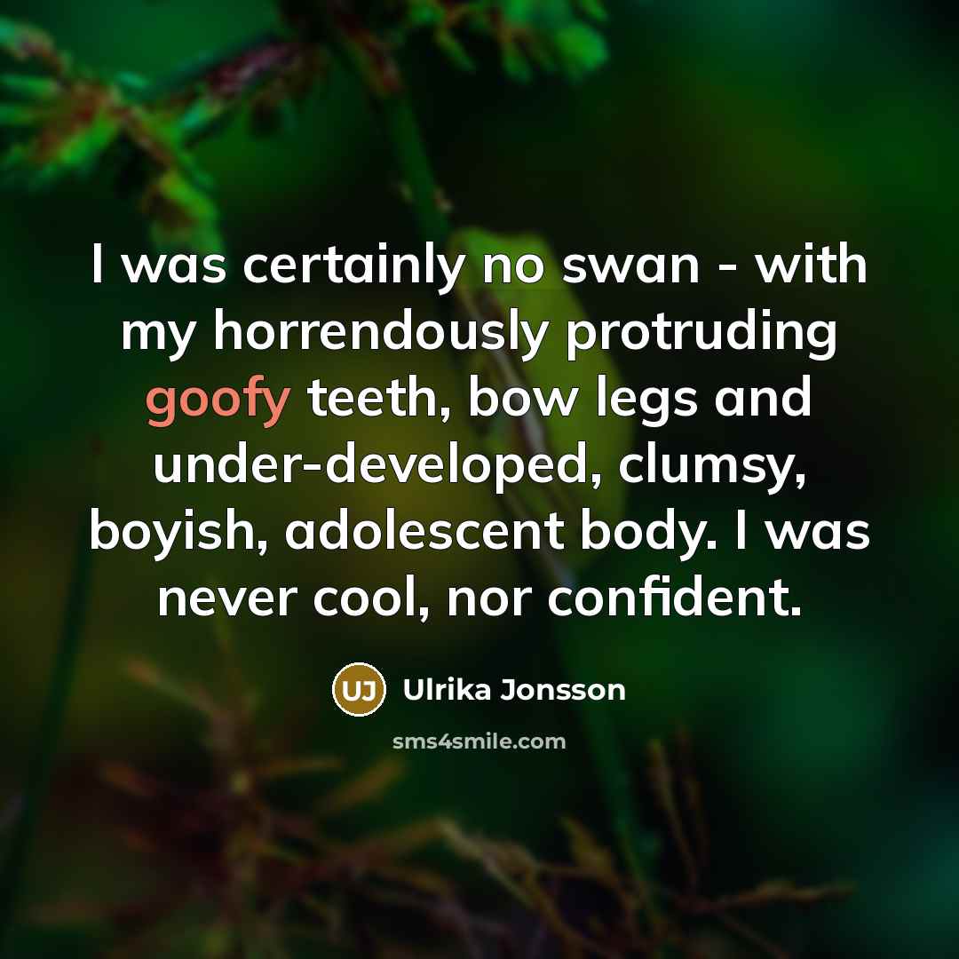 “I was certainly no swan - with my horrendously protruding…” quote by Ulrika Jonsson