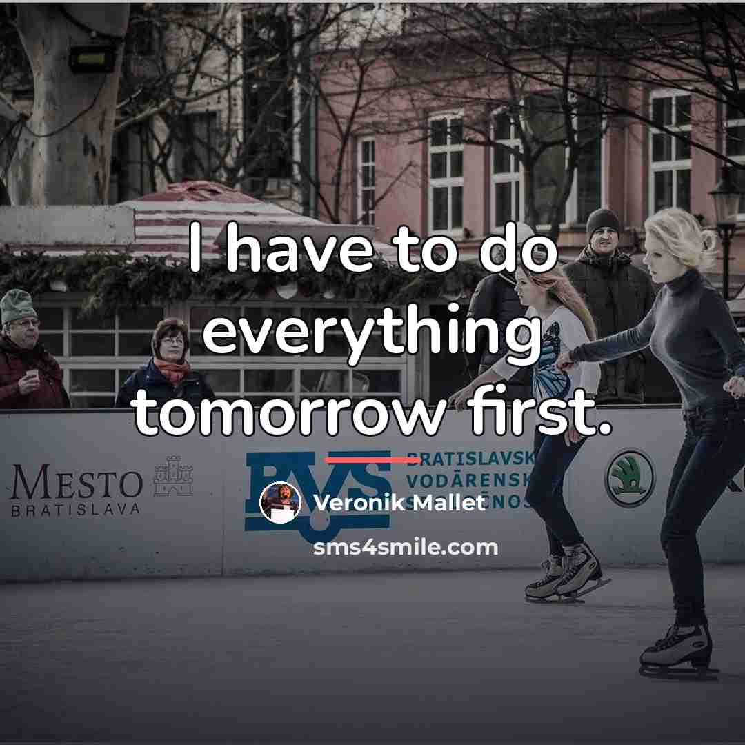 “I have to do everything tomorrow first.…” quote by Veronik Mallet