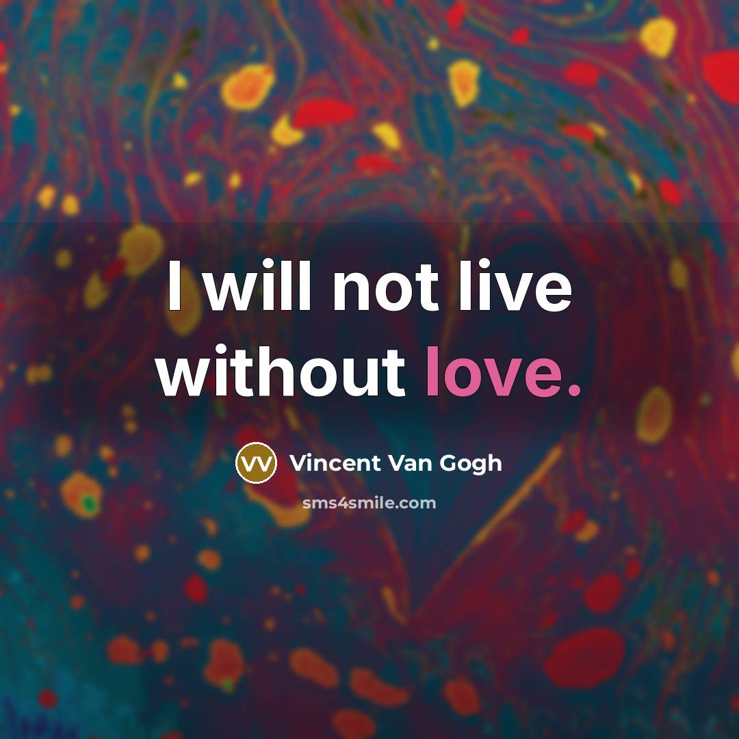 “I will not live without love.…” quote by Vincent Van Gogh