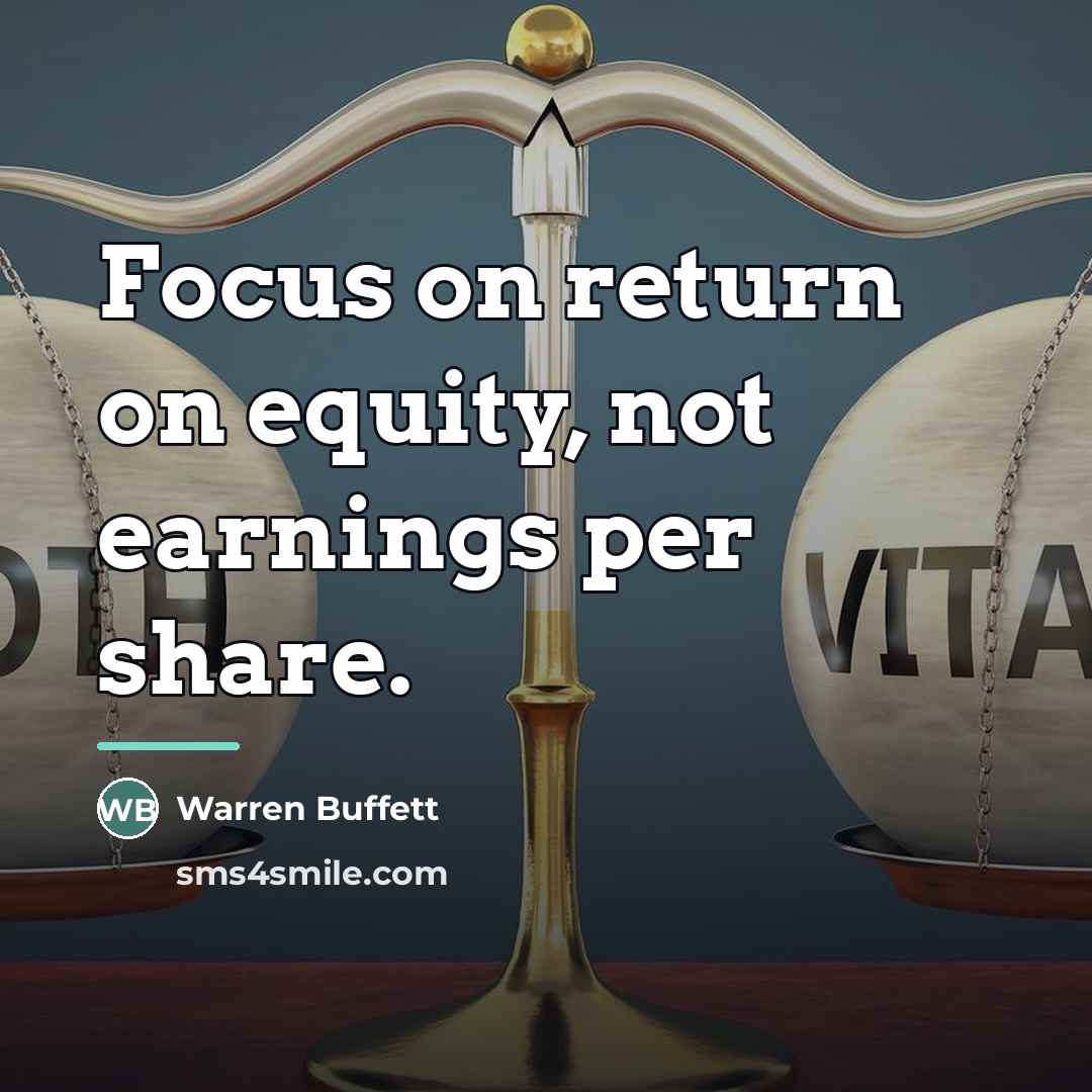 “Focus on return on equity, not earnings per share.…” quote by Warren Buffett