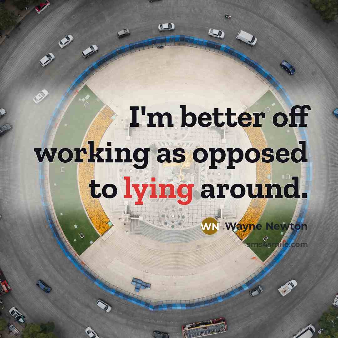 “I'm better off working as opposed to lying around.…” quote by Wayne Newton