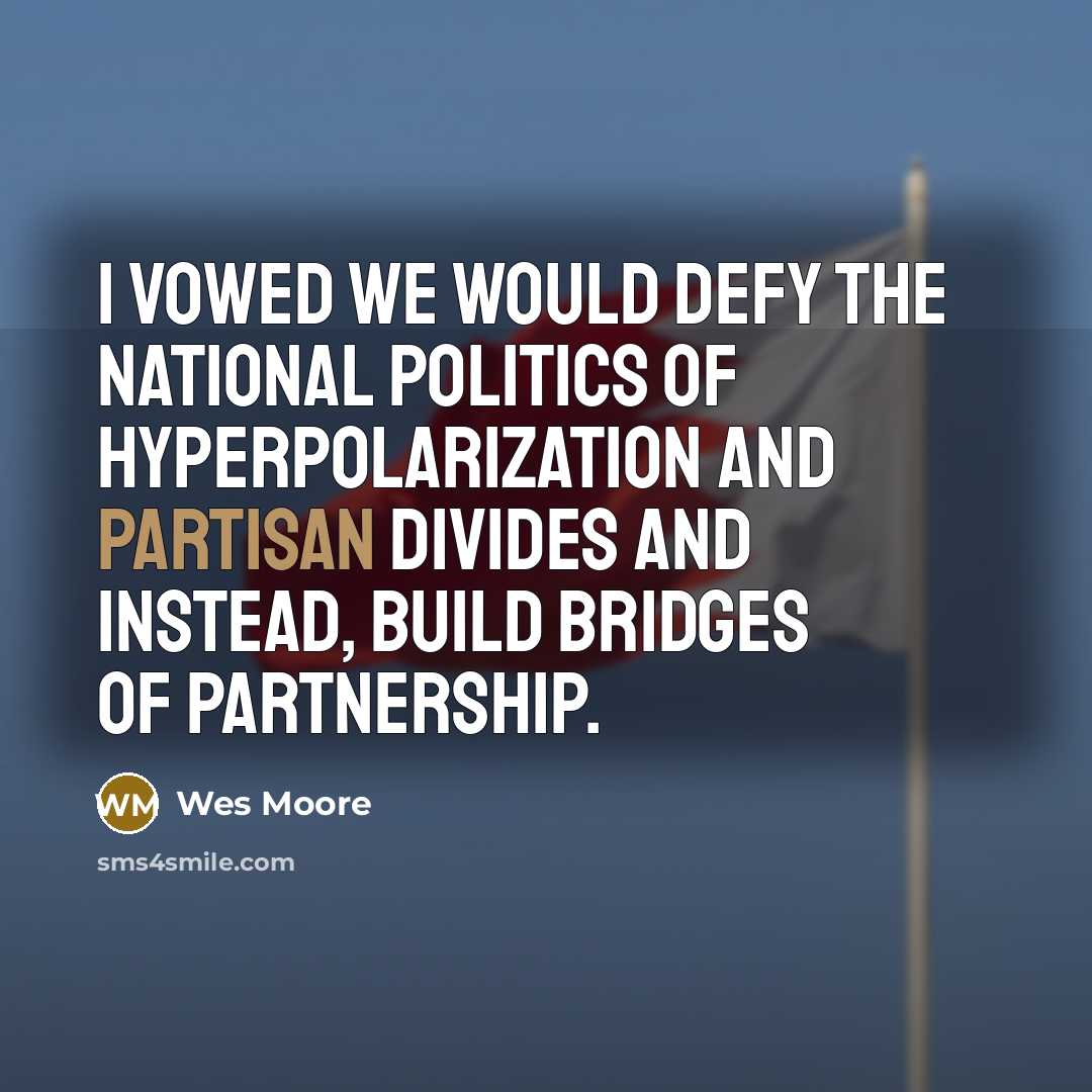 “I vowed we would defy the national politics of hyperpolarization…” quote by Wes Moore