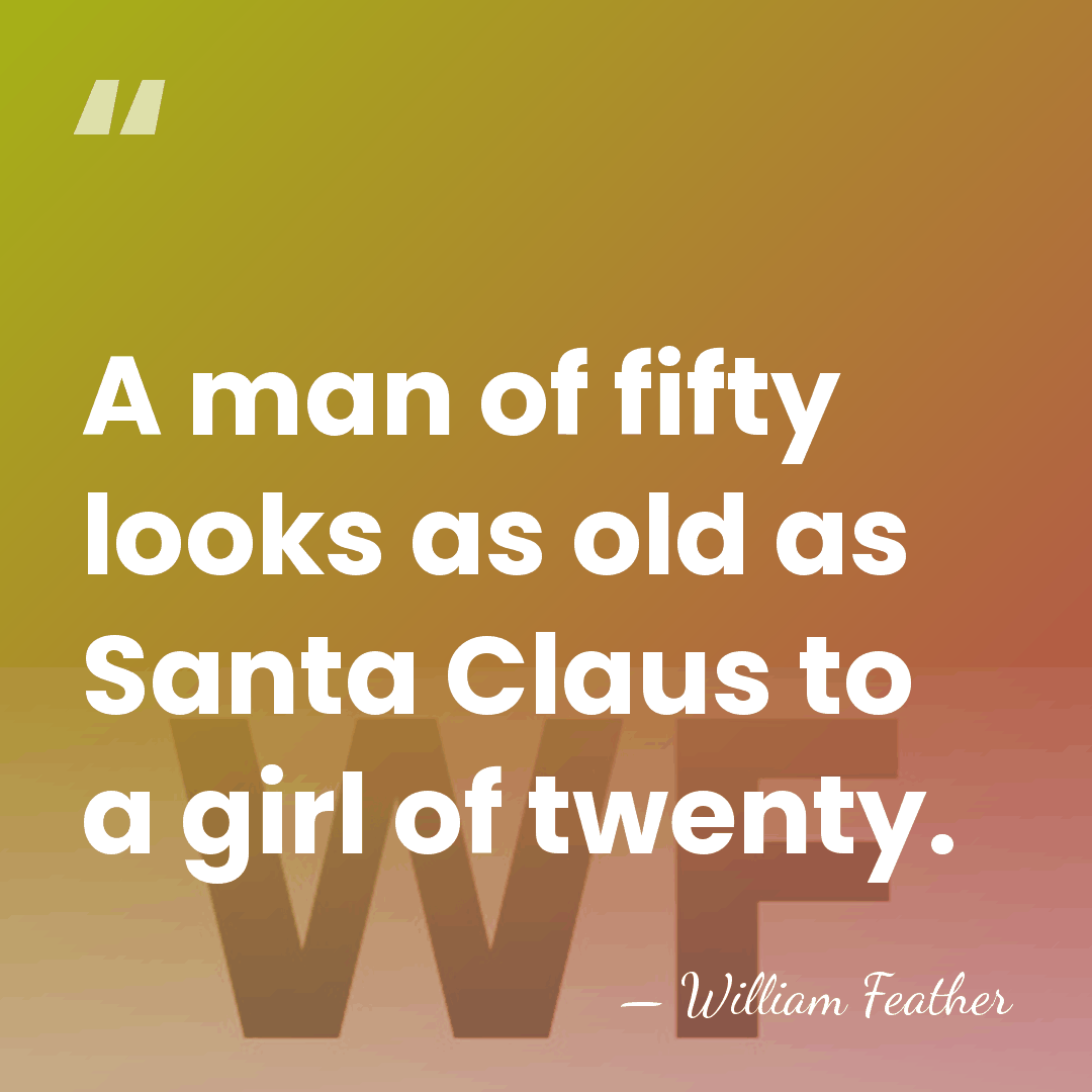 A man of fifty looks as old as Santa Claus to a&hellip; - William Feather