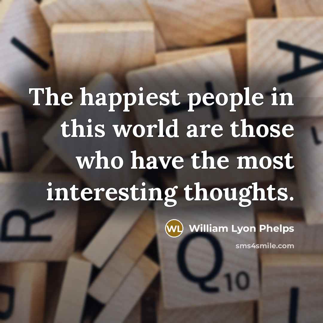 “The happiest people in this world are those who have…” quote by William Lyon Phelps