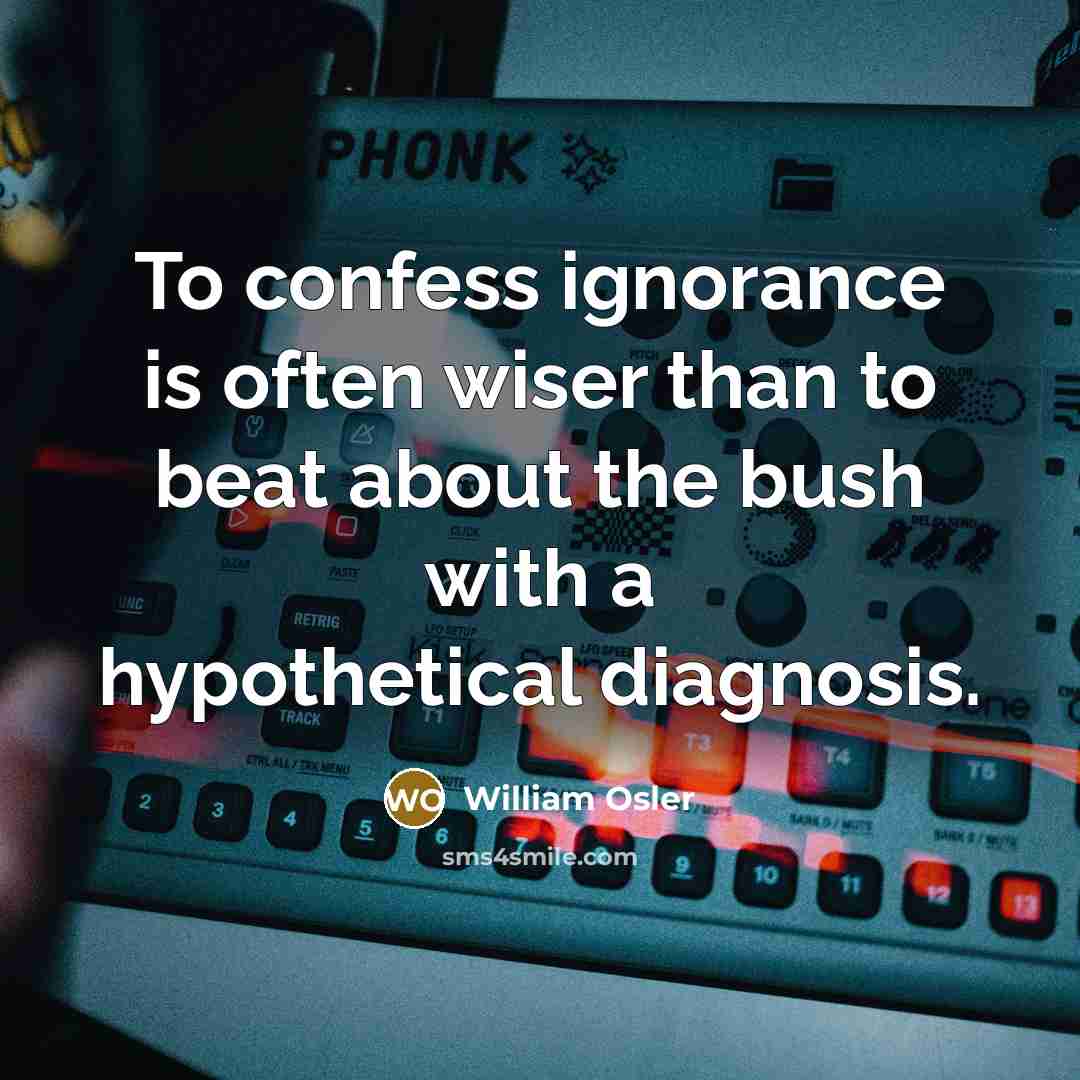 “To confess ignorance is often wiser than to beat about…” quote by William Osler