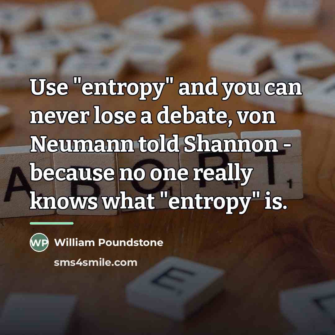 “Use "entropy" and you can never lose a debate, von…” quote by William Poundstone