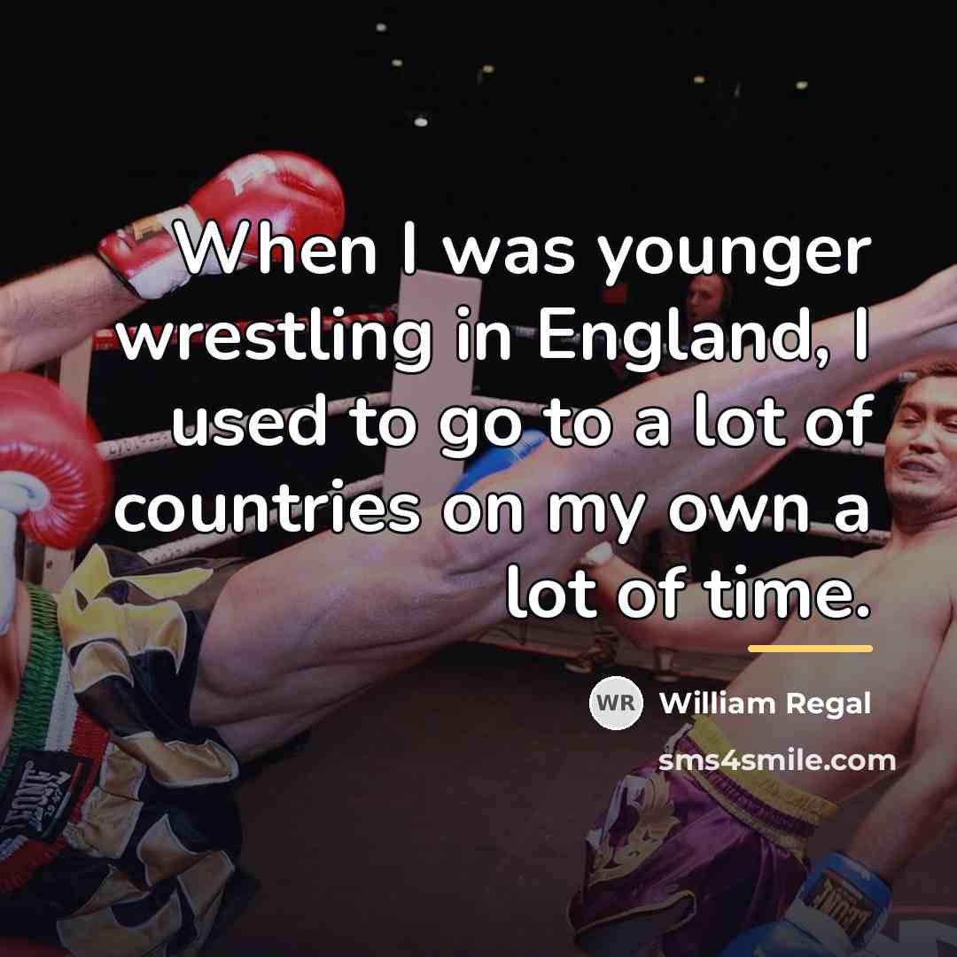 “When I was younger wrestling in England, I used to…” quote by William Regal