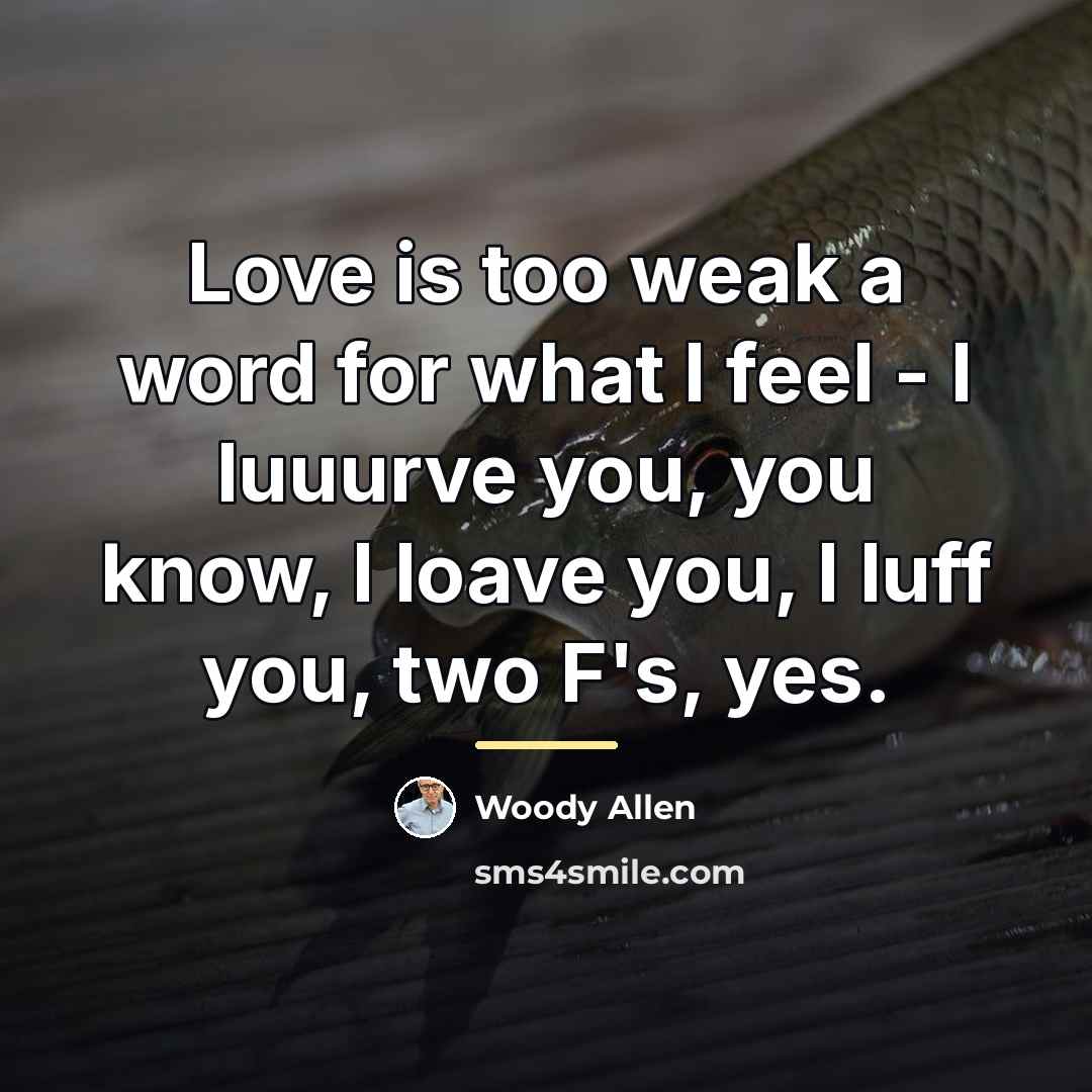“Love is too weak a word for what I feel…” quote by Woody Allen
