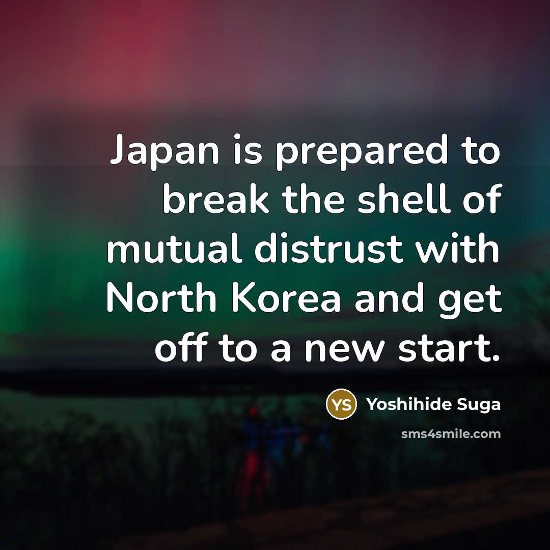 “Japan is prepared to break the shell of mutual distrust…” quote by Yoshihide Suga