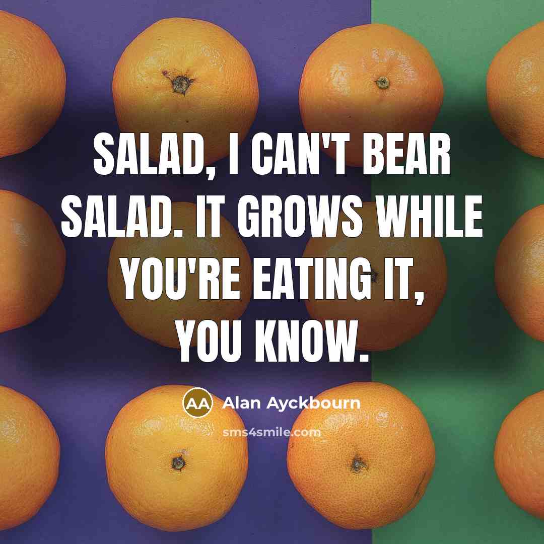 “Salad, I can't bear salad. It grows while you're eating…” quote by Alan Ayckbourn