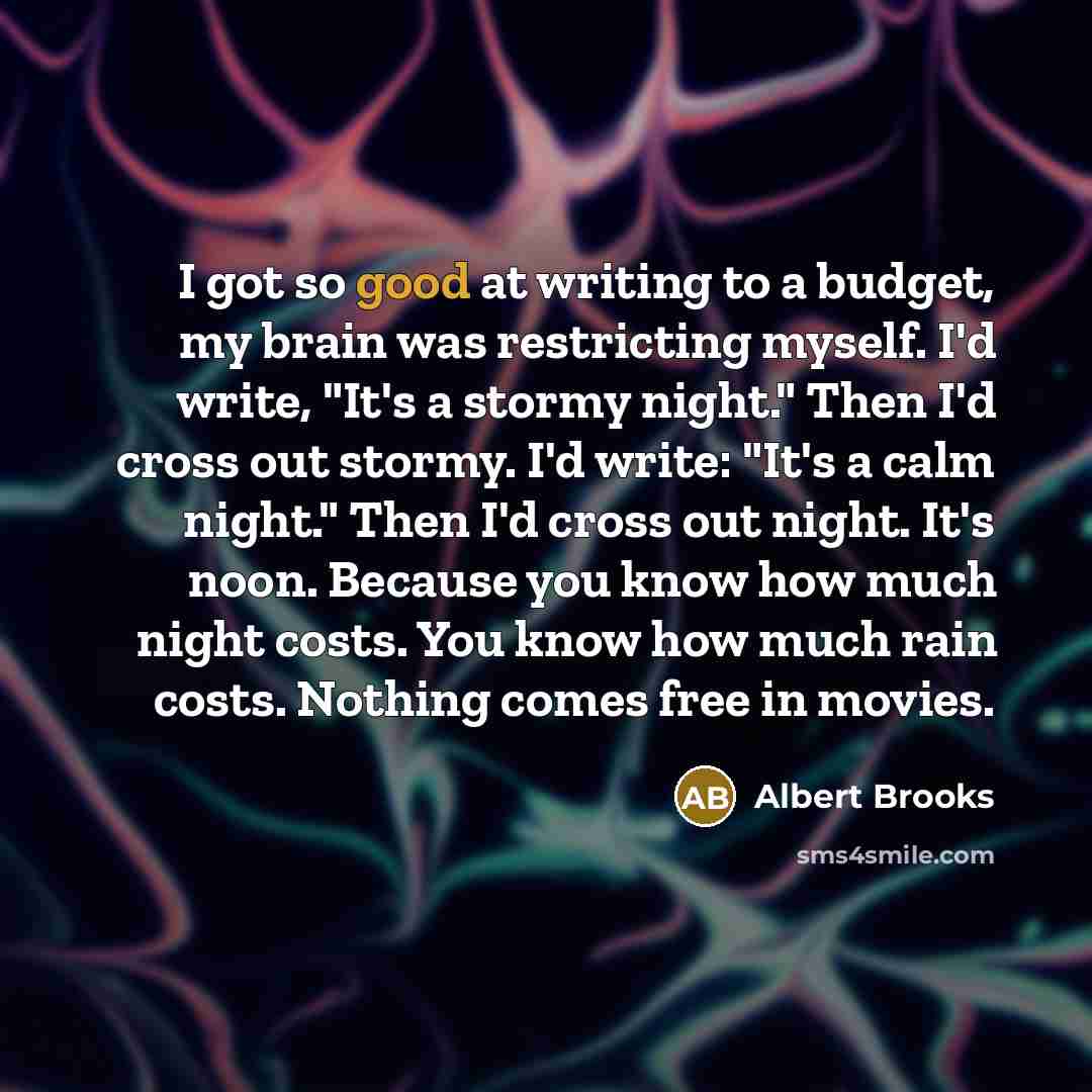 “I got so good at writing to a budget, my…” quote by Albert Brooks