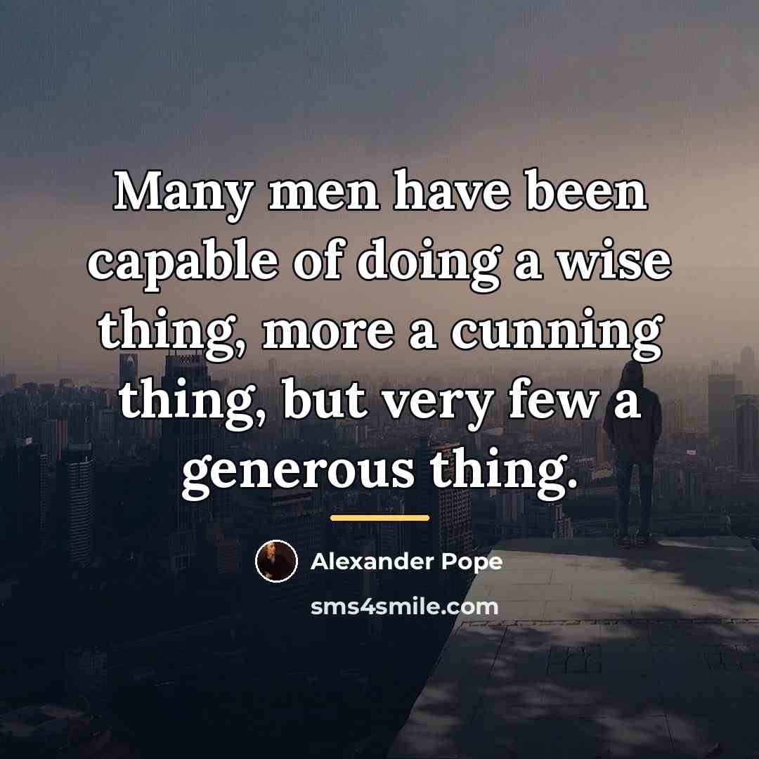 “Many men have been capable of doing a wise thing,…” quote by Alexander Pope