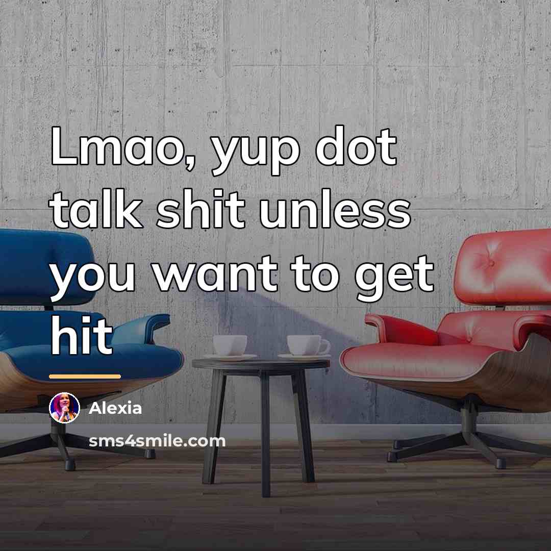 “Lmao, yup dot talk shit unless you want to get…” quote by Alexia