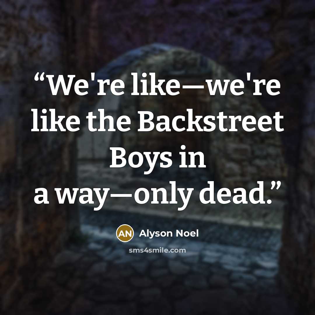 “We're like—we're like the Backstreet Boys in a way—only dead.” quote by Alyson Noel
