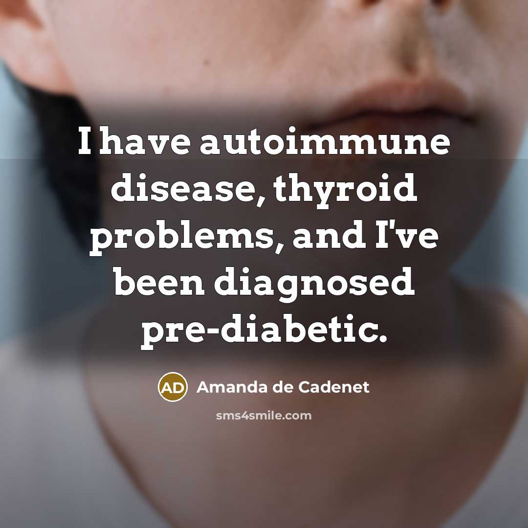 “I have autoimmune disease, thyroid problems, and I've been diagnosed pre-diabetic.” quote by Amanda de Cadenet