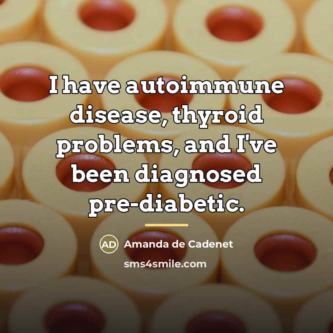 “I have autoimmune disease, thyroid problems, and I've been diagnosed…” quote by Amanda de Cadenet