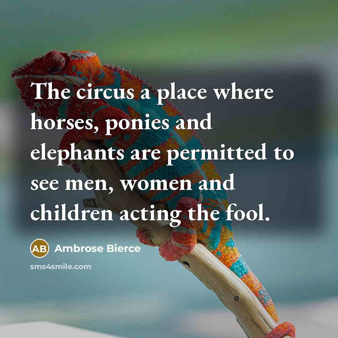 “The circus a place where horses, ponies and elephants are…” quote by Ambrose Bierce