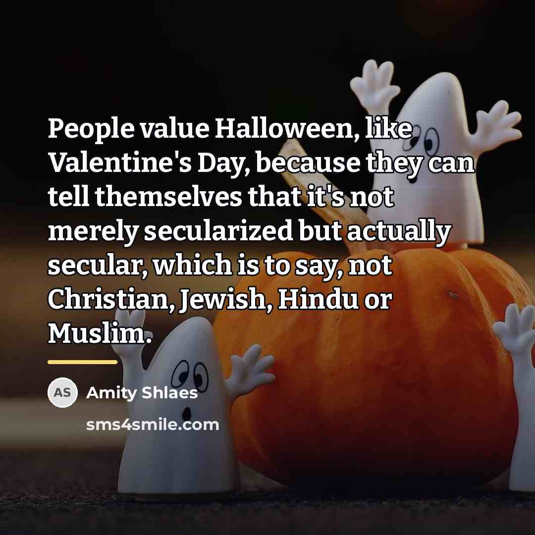 “People value Halloween, like Valentine's Day, because they can tell…” quote by Amity Shlaes