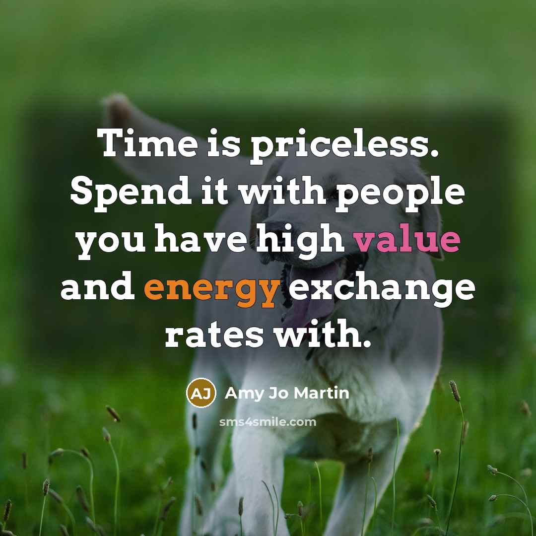 “Time is priceless. Spend it with people you have high…” quote by Amy Jo Martin