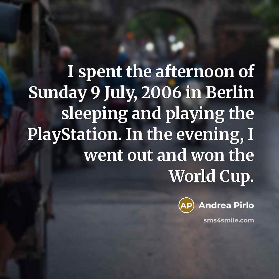 “I spent the afternoon of Sunday 9 July, 2006 in…” quote by Andrea Pirlo