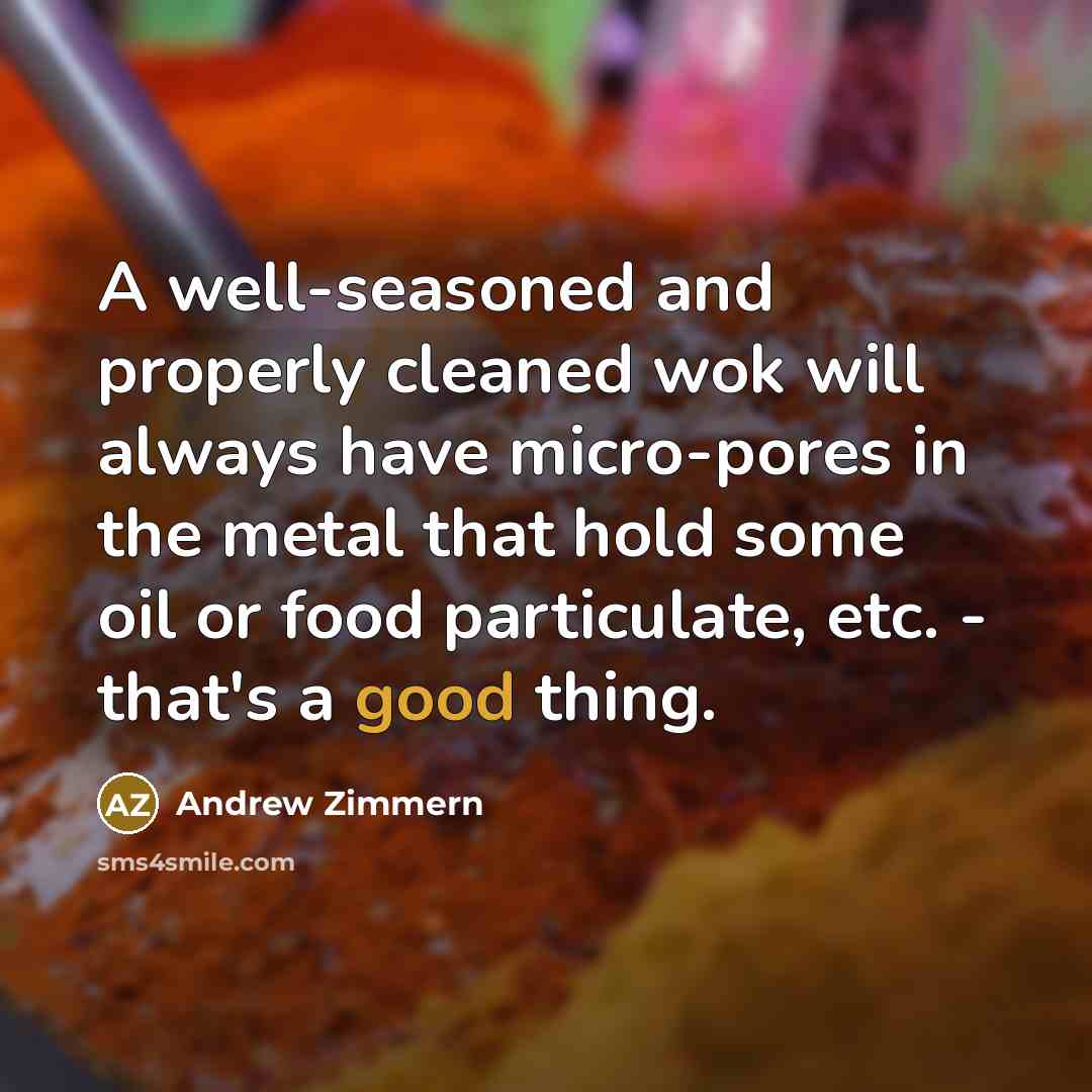 “A well-seasoned and properly cleaned wok will always have micro-pores…” quote by Andrew Zimmern