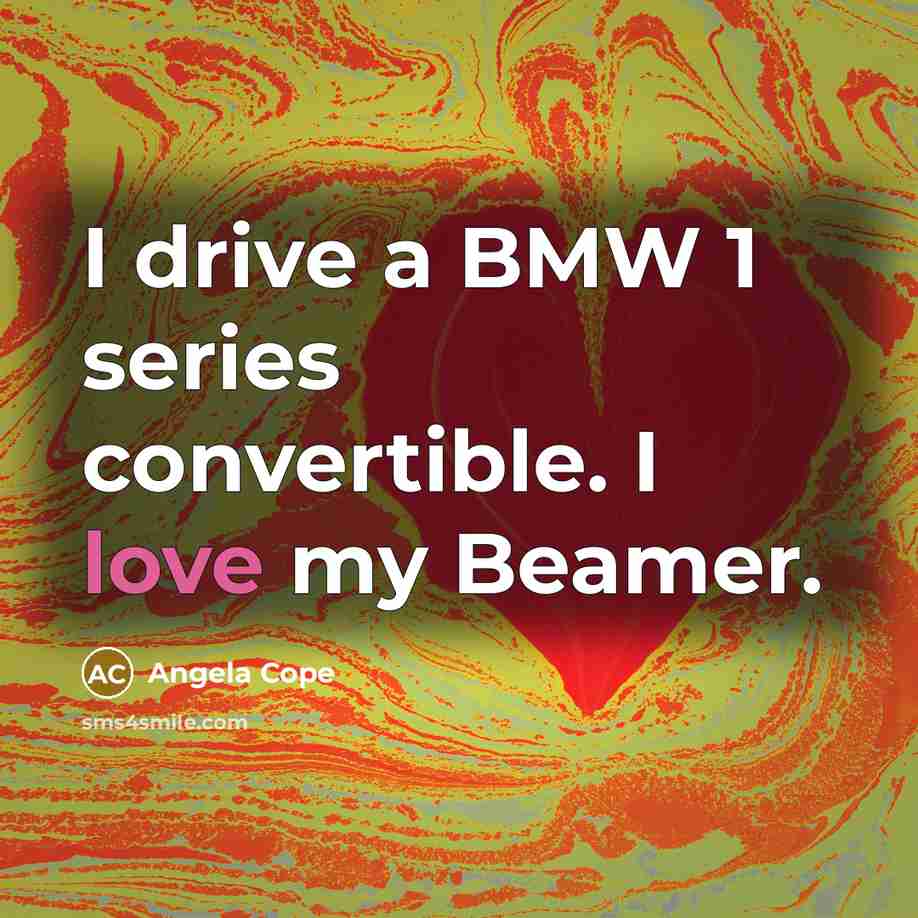 “I drive a BMW 1 series convertible. I love my…” quote by Angela Cope