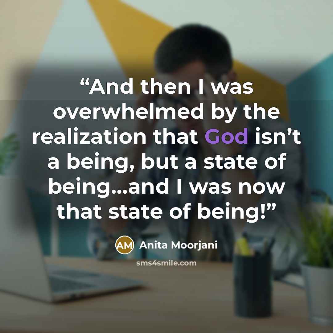 “And then I was overwhelmed by the realization that God isn’t a being, but a state of being…and I was now that state of being!” quote by Anita Moorjani