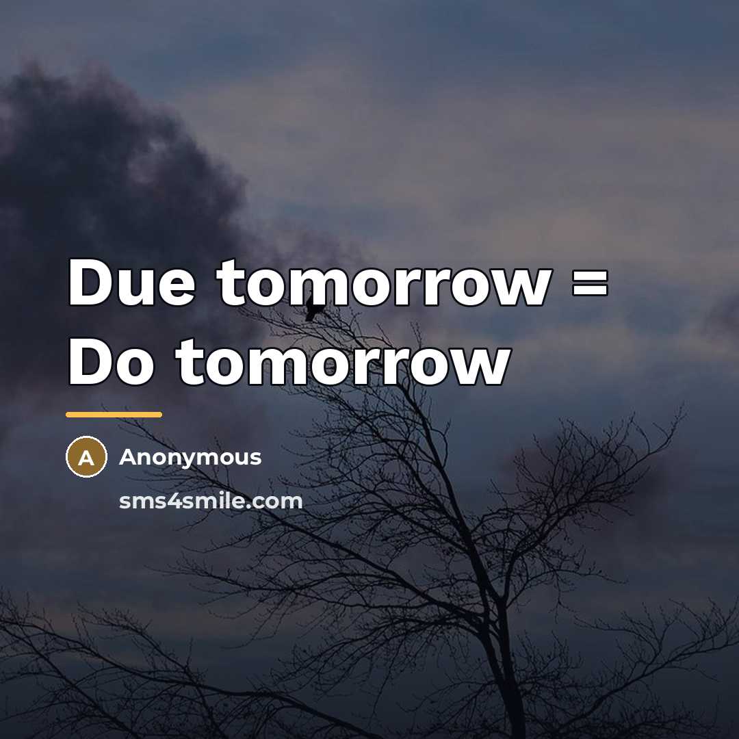 “Due tomorrow = Do tomorrow…” quote by Anonymous