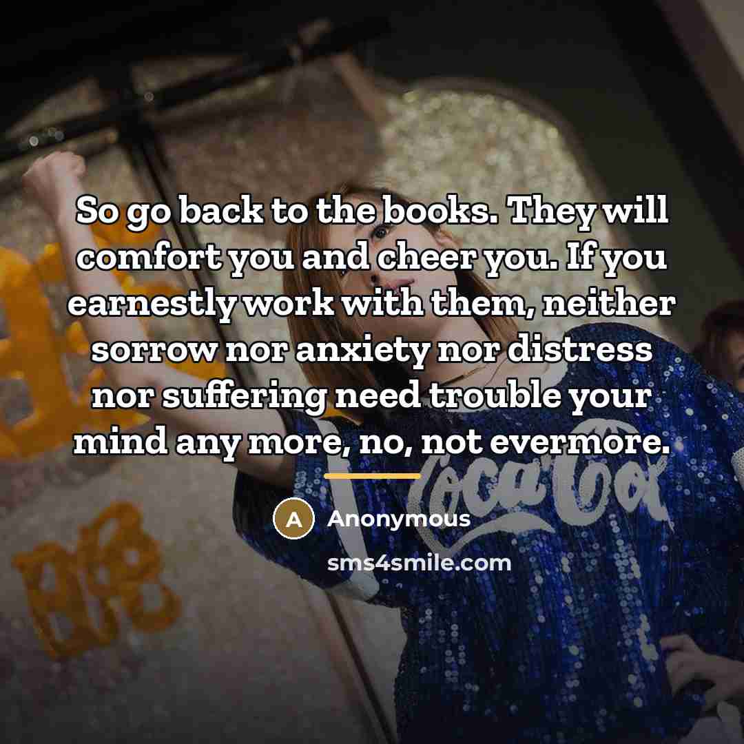 “So go back to the books. They will comfort you…” quote by Anonymous